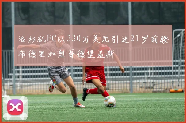 洛杉矶FC以330万美元引进21岁前腰布德里加盟哥德堡盖斯