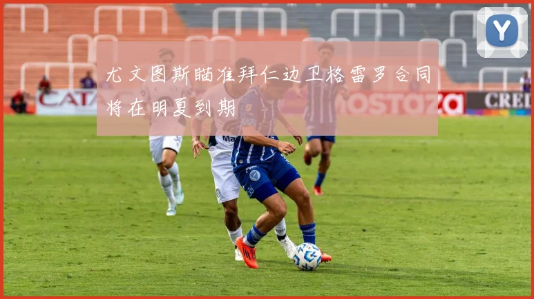 尤文图斯瞄准拜仁边卫格雷罗合同将在明夏到期
