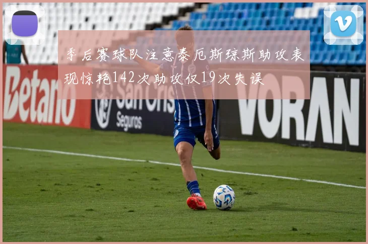 季后赛球队注意泰厄斯琼斯助攻表现惊艳142次助攻仅19次失误